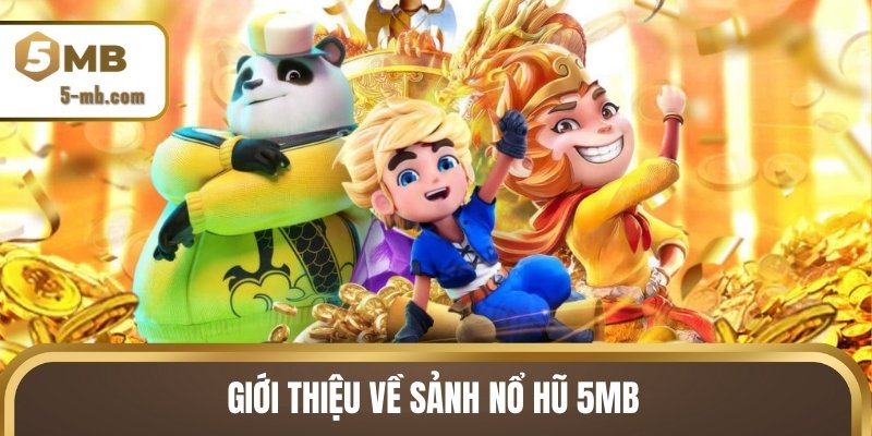 Giới thiệu về sảnh nổ hũ 5MB