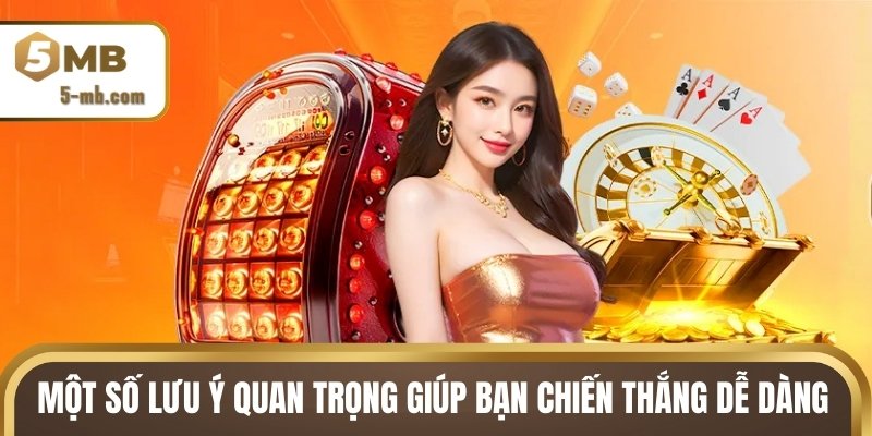 Một số lưu ý quan trọng giúp bạn chiến thắng dễ dàng