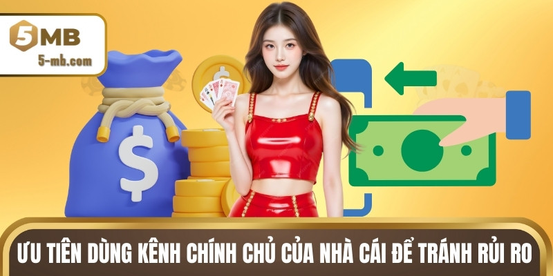 Ưu tiên dùng kênh chính chủ của nhà cái để tránh rủi ro