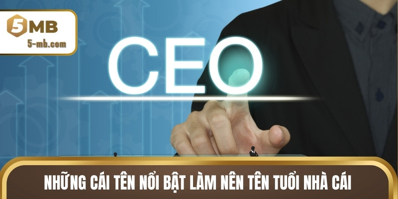Những cái tên nổi bật làm nên tên tuổi nhà cái