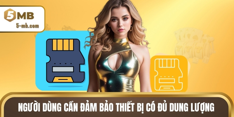 Người dùng cần đảm bảo thiết bị có đủ dung lượng khi thao tác