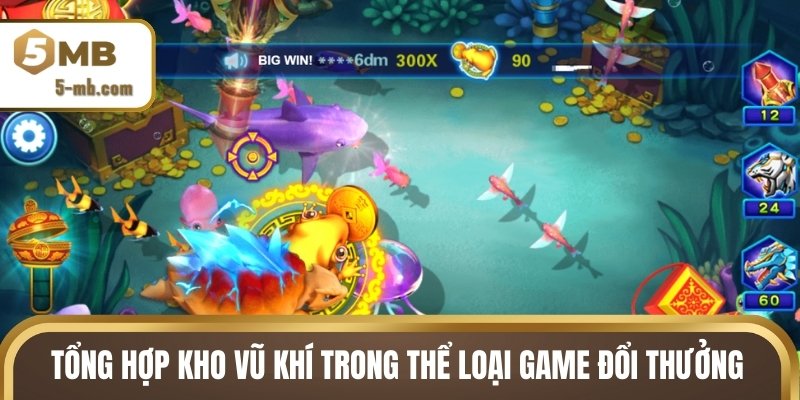 Tổng hợp kho vũ khí trong thể loại game đổi thưởng