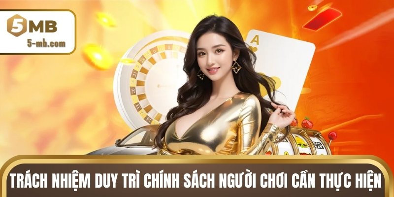 Trách nhiệm duy trì chính sách người chơi cần thực hiện