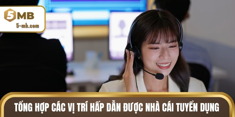 Tổng hợp các vị trí hấp dẫn được nhà cái tuyển dụng