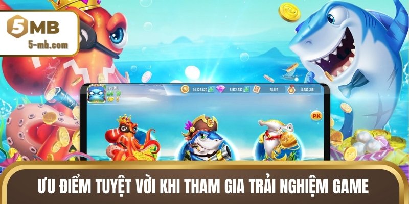Ưu điểm tuyệt vời khi tham gia trải nghiệm game